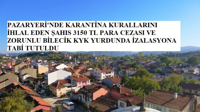 Pazaryeri’nde sokağa çıkan Kovid-19 temaslısı, zorunlu karantinaya alındı