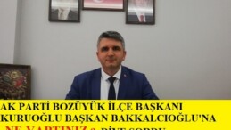 Ak Parti Bozüyük İlçe Başkanı Kuruoğlu’ndan Bakkalcıoğlu’ na NE YAPTINIZ ?