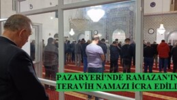 PAZARYERİ’NDE RAMAZAN’IN İLK TERAVİH NAMAZI İCRA EDİLDİ