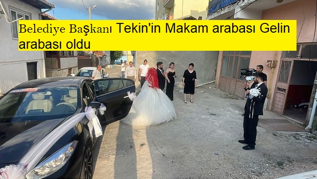 Belediye Başkanı Tekin’in Makam arabası Gelin arabası oldu