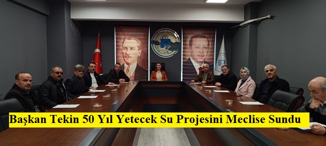 Başkan Tekin 50 Yıl Yetecek Su Projesini Meclise Sundu