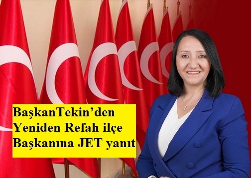 BaşkanTekin’den Yeniden Refah ilçe Başkanına JET yanıt