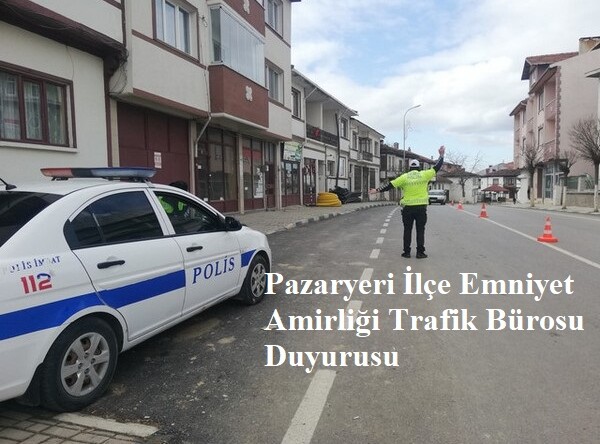 Pazaryeri İlçe Emniyet Amirliği Trafik Bürosundan Duyuru